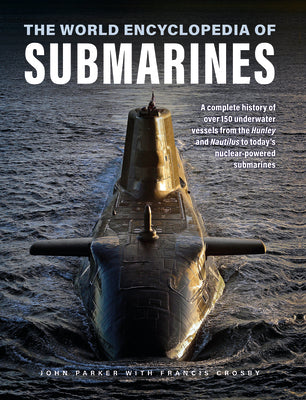 The World Encyclopedia of Submarines: A Complete History of over 150 Underwater Vessels from the Hunley and Nautilus to Today's Nuclear-Powered Submarines