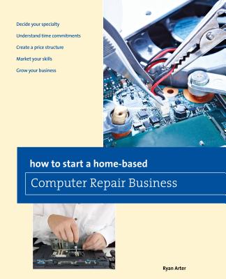 How to Start a Home-based Computer Repair Business (Home-Based Business Series)