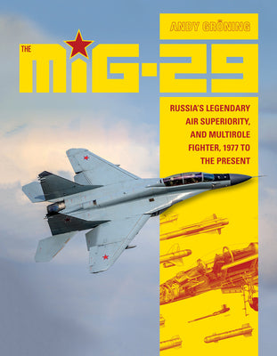 The MiG-29: Russias Legendary Air Superiority, and Multirole Fighter, 1977 to the Present