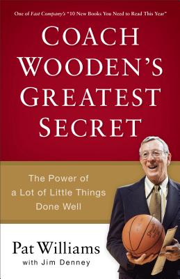 Coach Wooden's Greatest Secret: The Power of a Lot of Little Things Done Well