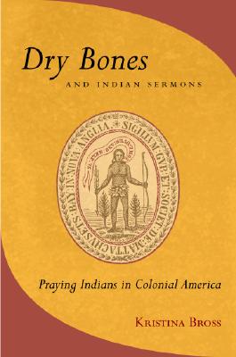 Dry Bones and Indian Sermons: Praying Indians in Colonial America