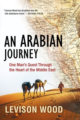 An Arabian Journey: One Man's Quest Through the Heart of the Middle East