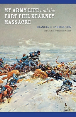 My Army Life and the Fort Phil Kearney Massacre: With an Account of the Celebration of "Wyoming Opened" (Bison Book)