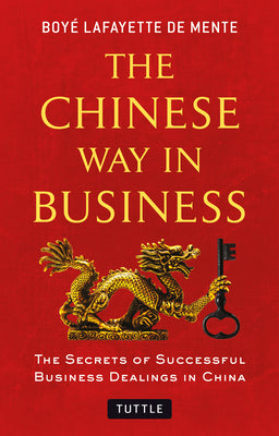 The Chinese Way in Business: Secrets of Successful Business Dealings in China