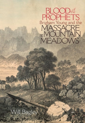 Blood of the Prophets: Brigham Young and the Massacre at Mountain Meadows