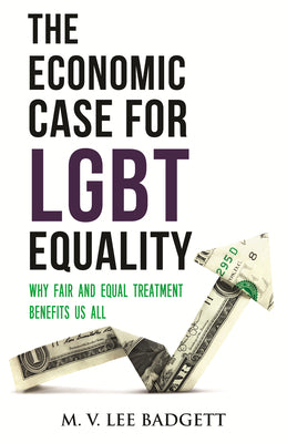 The Economic Case for LGBT Equality: Why Fair and Equal Treatment Benefits Us All (Queer Ideas/Queer Action)