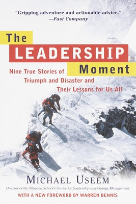 The Leadership Moment: Nine True Stories of Triumph and Disaster and Their Lessons for Us All