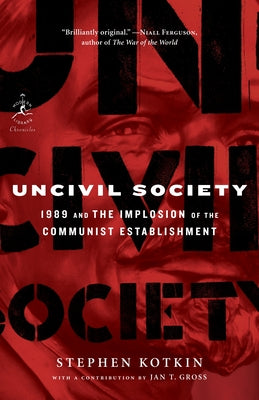 Uncivil Society: 1989 and the Implosion of the Communist Establishment (Modern Library Chronicles)