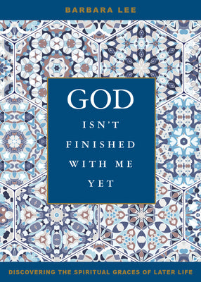 God Isn't Finished with Me Yet: Discovering the Spiritual Graces of Later Life