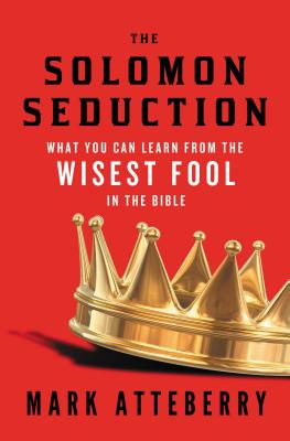 The SOLOMON SEDUCTION: What You Can Learn from the Wisest Fool in the Bible