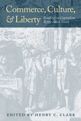 Commerce, Culture, and Liberty: Readings on Capitalism Before Adam Smith