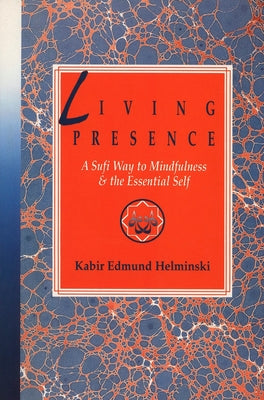 Living Presence: A Sufi Way to Mindfulness & the Essential Self