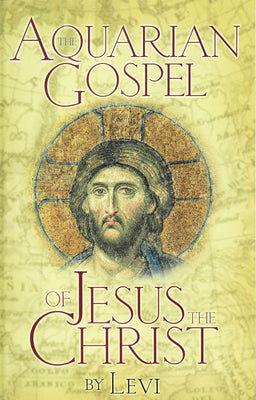 AQUARIAN GOSPEL OF JESUS THE CHRIST: The Story of Jesus and How He Attained the Christ Consciousness Open to All