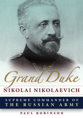 Grand Duke Nikolai Nikolaevich: Supreme Commander of the Russian Army (NIU Series in Slavic, East European, and Eurasian Studies)