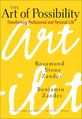 The Art of Possibility: Transforming Professional and Personal Life