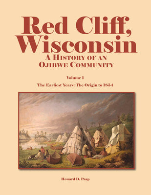 Red Cliff, Wisconsin: A History of an Ojibwe CommunityVol. 1, The Earliest Years: The Origin to 1854