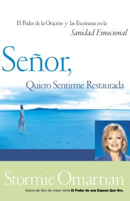 Seor, Quiero Sentirme Restaurada: El Poder de la Oracin y las Escrituras en la Sanidad Emocional (Spanish Edition)