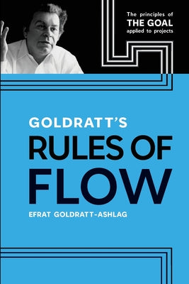 Goldratt's Rules of Flow: The Principles of The Goal Applied to Projects