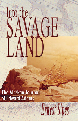 Into the Savage Land: The Alaskan Journal of Edward Adams