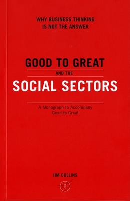 Good to Great and the Social Sectors: A Monograph to Accompany Good to Great (Good to Great, 3)