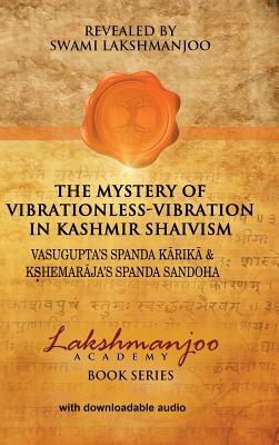 The Mystery of Vibrationless-Vibration in Kashmir Shaivism: Vasugupta's Spanda Karika & Kshemaraja's Spanda Sandoha