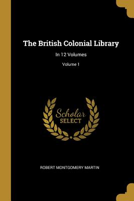 The British Colonial Library: In 12 Volumes, Volume 3