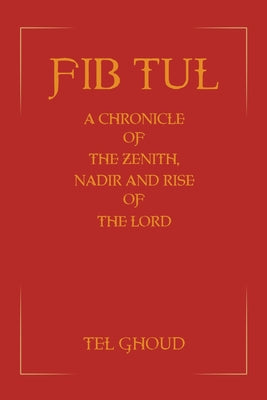 Fib Tul: A Chronicle of The Zenith, Nadir and Rise of The Lord