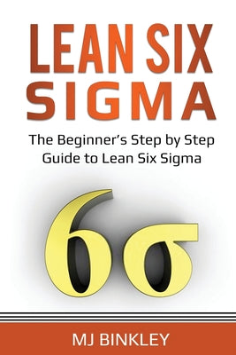 Lean Six Sigma: The Beginner's Step by Step Guide to Lean Six Sigma