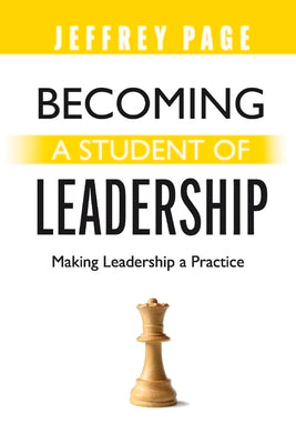 Becoming a Student of Leadership: Making Leadership a Practice