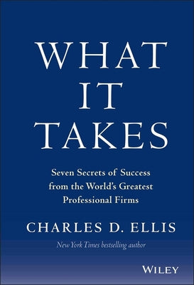 What It Takes: Seven Secrets of Success from the World's Greatest Professional Firms