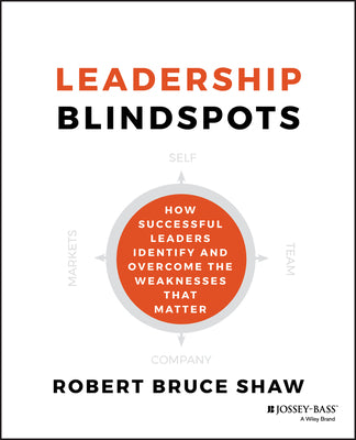 Leadership Blindspots: How Successful Leaders Identify and Overcome the Weaknesses That Matter