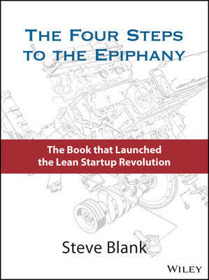 The Four Steps to the Epiphany: Successful Strategies for Products that Win