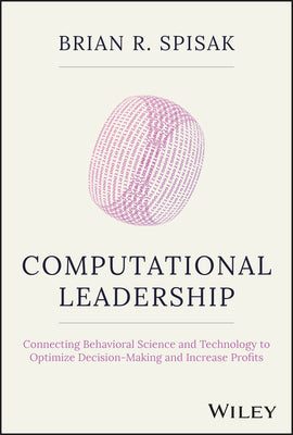 Computational Leadership: Connecting Behavioral Science and Technology to Optimize Decision-Making and Increase Profits