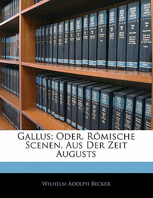 Gallus; Oder, Rmische Scenen, Aus Der Zeit Augusts (German Edition)