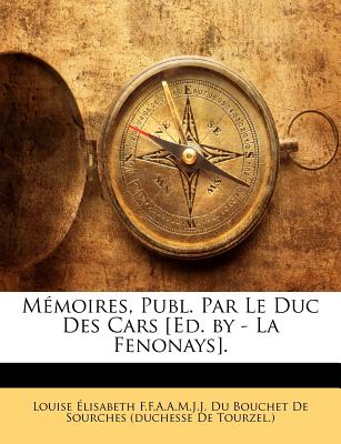 Mmoires, Publ. Par Le Duc Des Cars [ed. by - La Fenonays]. (French Edition)