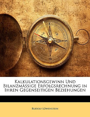 Kalkulationsgewinn Und Bilanzmassige Erfolgsrechnung in Ihren Gegenseitigen Beziehungen (English and German Edition)