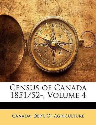 Census of Canada 1851/52-, Volume 4 (French Edition)