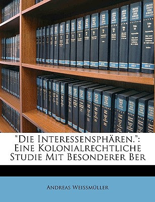 "Die Interessenspharen.": Eine Kolonialrechtliche Studie Mit Besonderer Ber (English and German Edition)