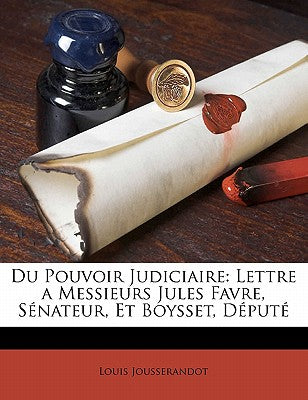 Du Pouvoir Judiciaire: Lettre a Messieurs Jules Favre, Snateur, Et Boysset, Dput (French Edition)