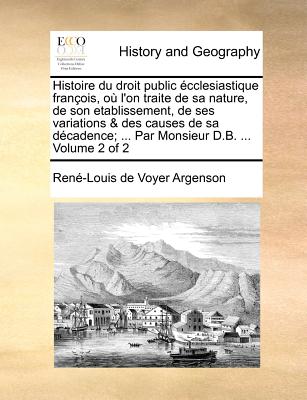 Histoire Du Droit Public Ecclesiastique Francois, Ou L'On Traite de Sa Nature, de Son Etablissement, de Ses Variations & Des Causes de Sa Decadence; ... D.B. ... Volume 2 of 2 (French Edition)