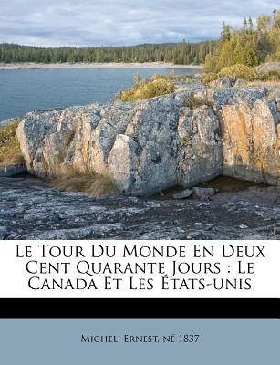 Le Tour Du Monde En Deux Cent Quarante Jours: Le Canada Et Les tats-Unis (French Edition)