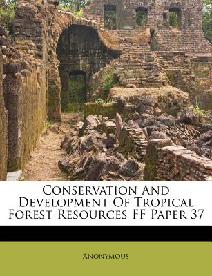 Conservation and Development of Tropical Forest Resources Ff Paper 37