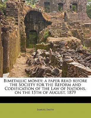 Bimetallic Money; A Paper Read Before the Society for the Reform and Codification of the Law of Nations, on the 15th of August, 1879