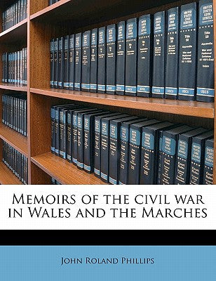 Memoirs of the Civil War in Wales and the Marches Volume 1