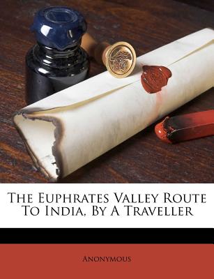 The Euphrates Valley Route to India, by a Traveller