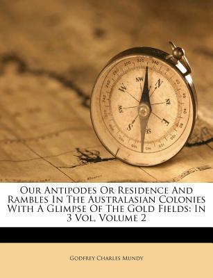 Our Antipodes or Residence and Rambles in the Australasian Colonies with a Glimpse of the Gold Fields: In 3 Vol, Volume 2 (Afrikaans Edition)