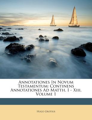 Annotationes in Novum Testamentum: Continens Annotationes Ad Matth. I - XIII, Volume 1 (French Edition)