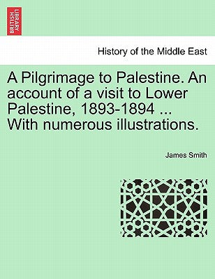 A Pilgrimage to Palestine. an Account of a Visit to Lower Palestine, 1893-1894 ... with Numerous Illustrations.