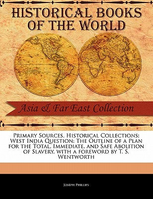 West India Question: The Outline of a Plan for the Total, Immediate, and Safe Abolition of Slavery (Primary Sources, Historical Collections)