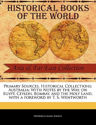 Australia: With Notes by the Way, on Egypt, Ceylon, Bombay, and the Holy Land (Primary Sources, Historical Collections)